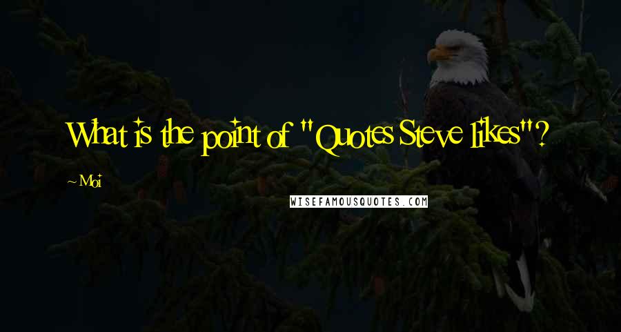 Moi Quotes: What is the point of "Quotes Steve likes"?