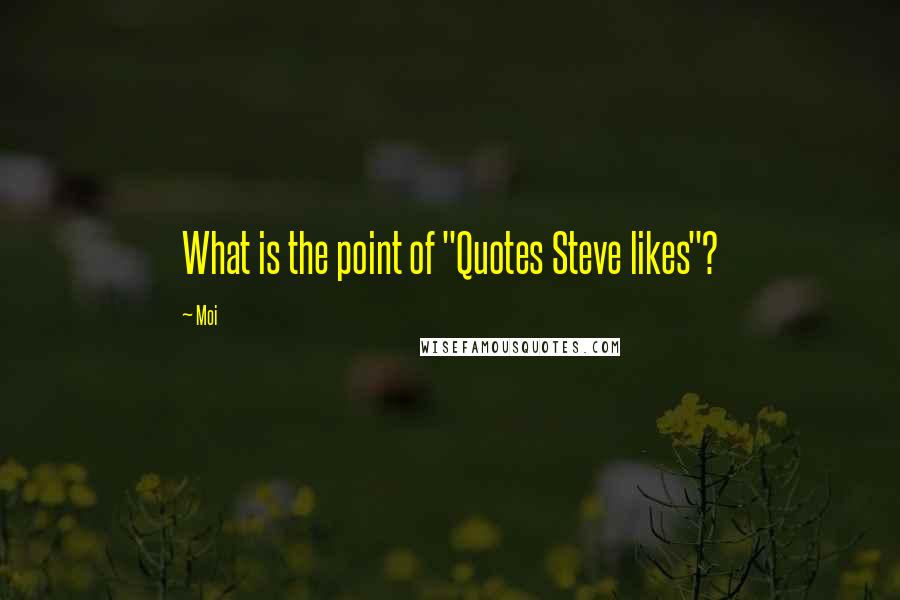 Moi Quotes: What is the point of "Quotes Steve likes"?