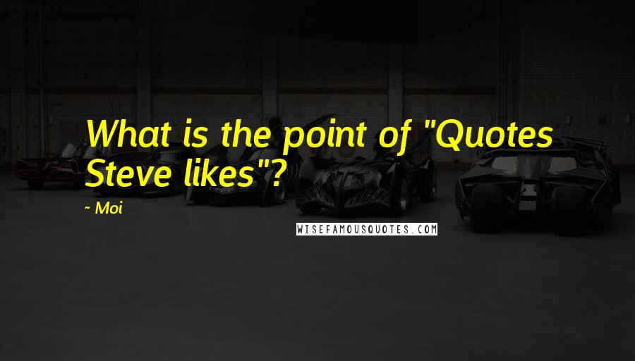 Moi Quotes: What is the point of "Quotes Steve likes"?