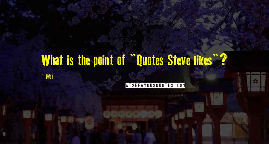 Moi Quotes: What is the point of "Quotes Steve likes"?
