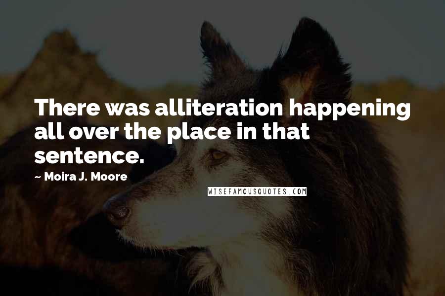 Moira J. Moore Quotes: There was alliteration happening all over the place in that sentence.