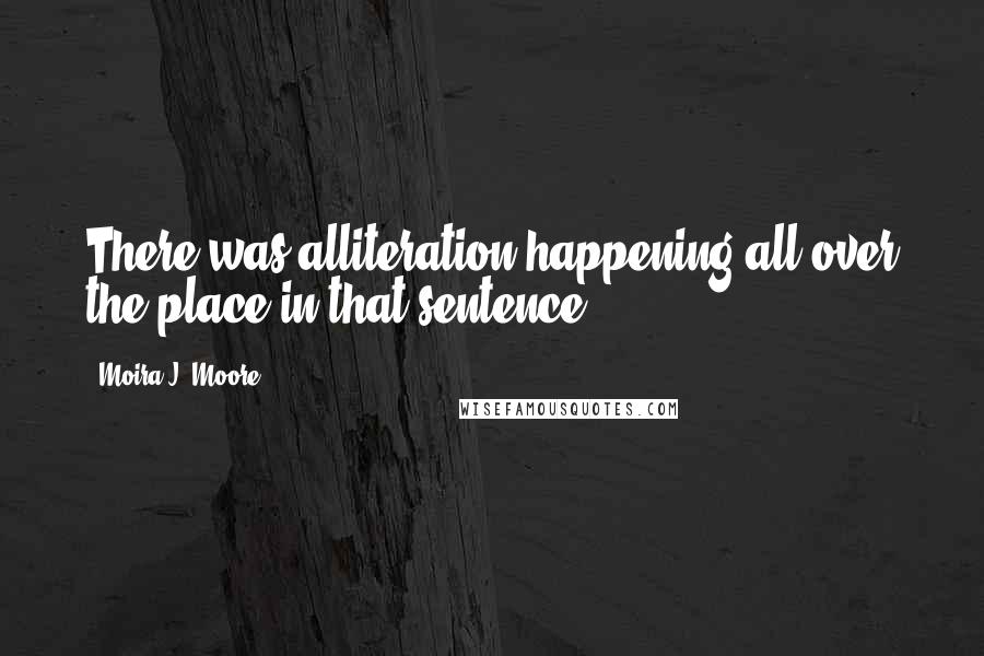Moira J. Moore Quotes: There was alliteration happening all over the place in that sentence.