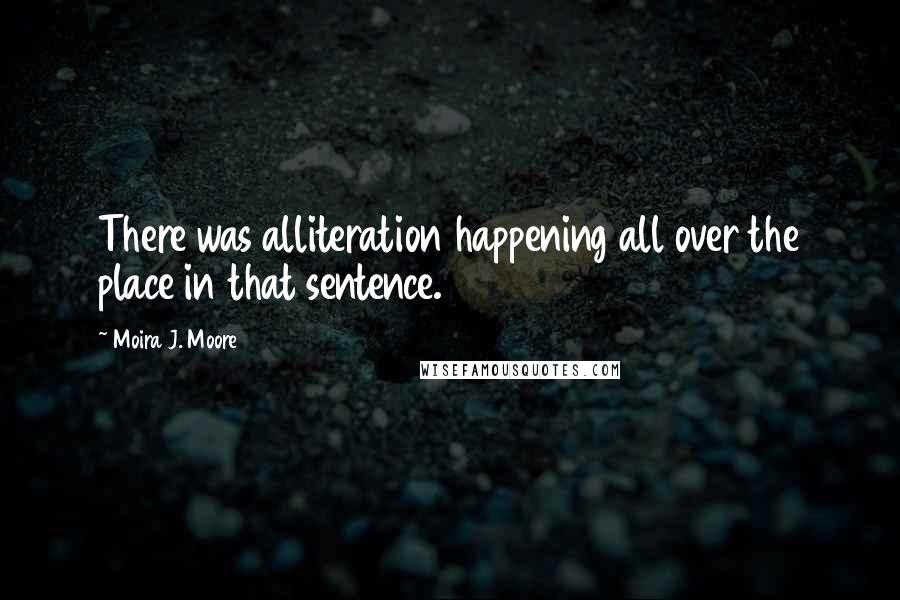 Moira J. Moore Quotes: There was alliteration happening all over the place in that sentence.