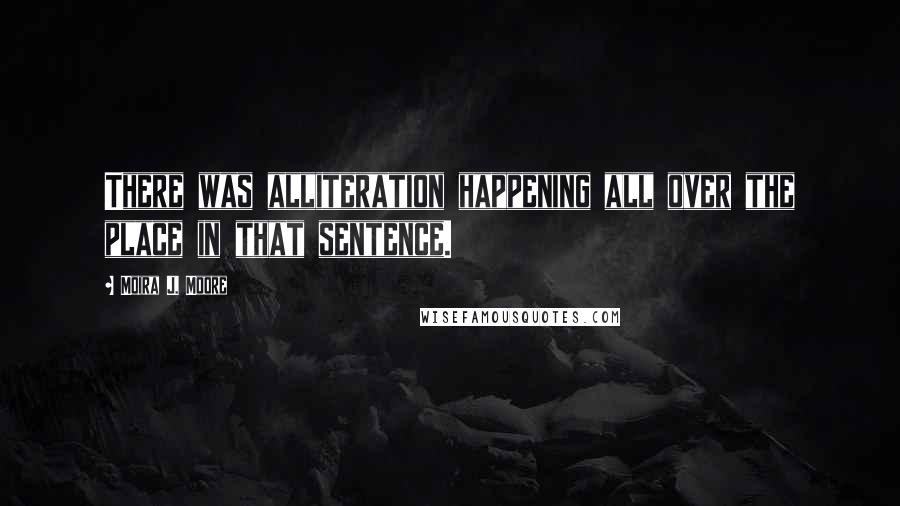Moira J. Moore Quotes: There was alliteration happening all over the place in that sentence.