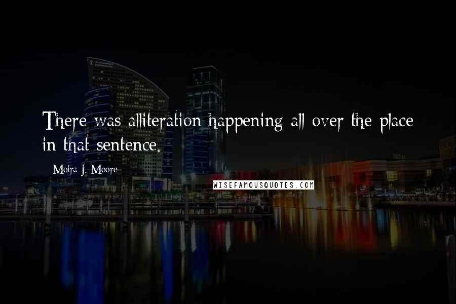 Moira J. Moore Quotes: There was alliteration happening all over the place in that sentence.