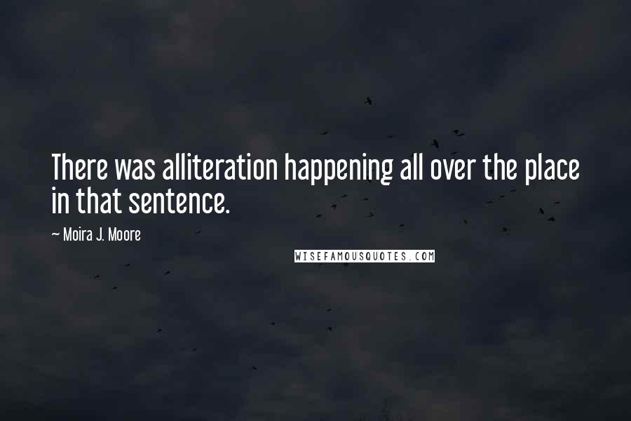 Moira J. Moore Quotes: There was alliteration happening all over the place in that sentence.