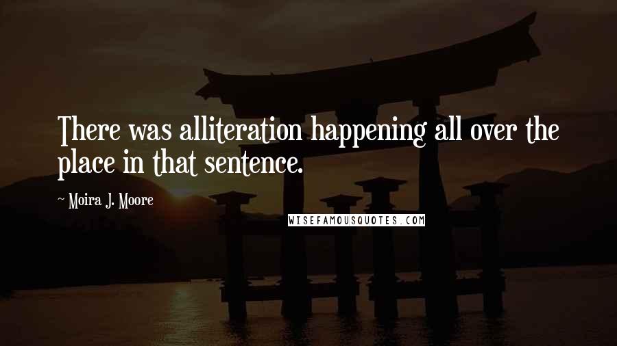 Moira J. Moore Quotes: There was alliteration happening all over the place in that sentence.