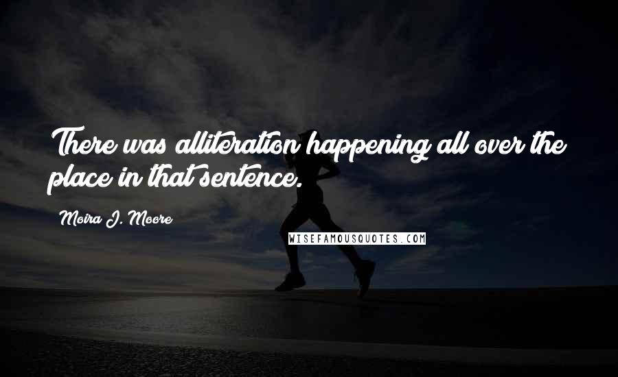 Moira J. Moore Quotes: There was alliteration happening all over the place in that sentence.