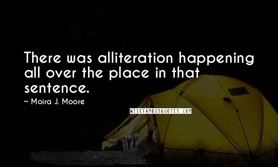 Moira J. Moore Quotes: There was alliteration happening all over the place in that sentence.