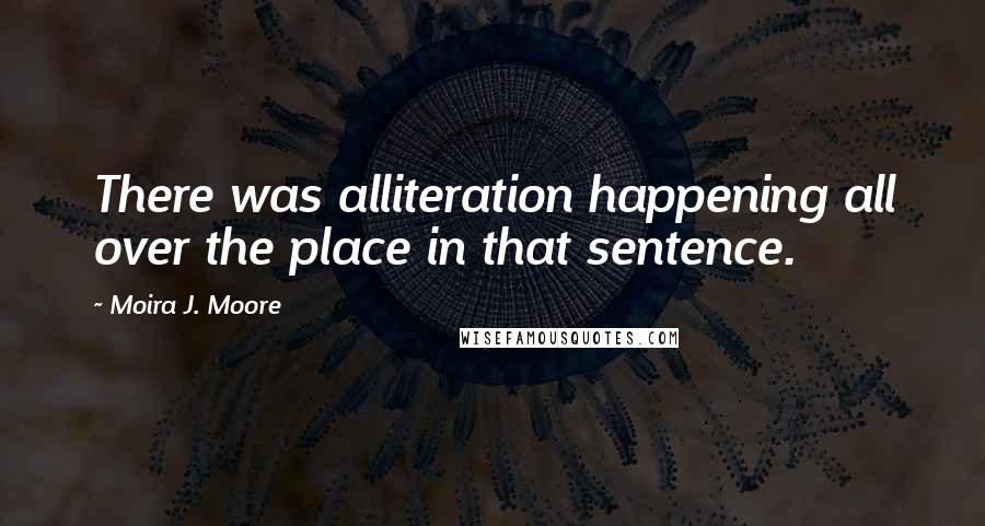 Moira J. Moore Quotes: There was alliteration happening all over the place in that sentence.