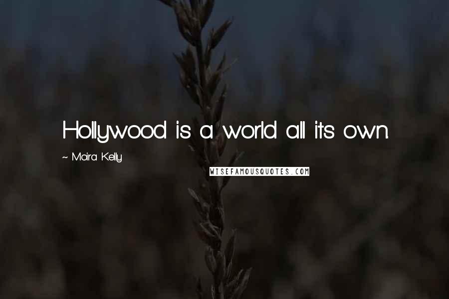 Moira Kelly Quotes: Hollywood is a world all its own.