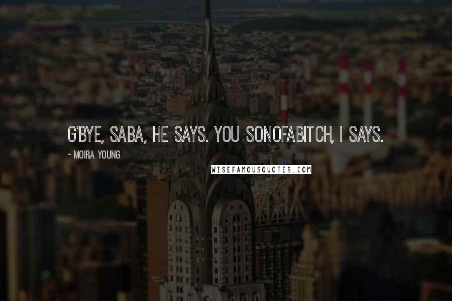 Moira Young Quotes: G'bye, Saba, he says. You sonofabitch, I says.