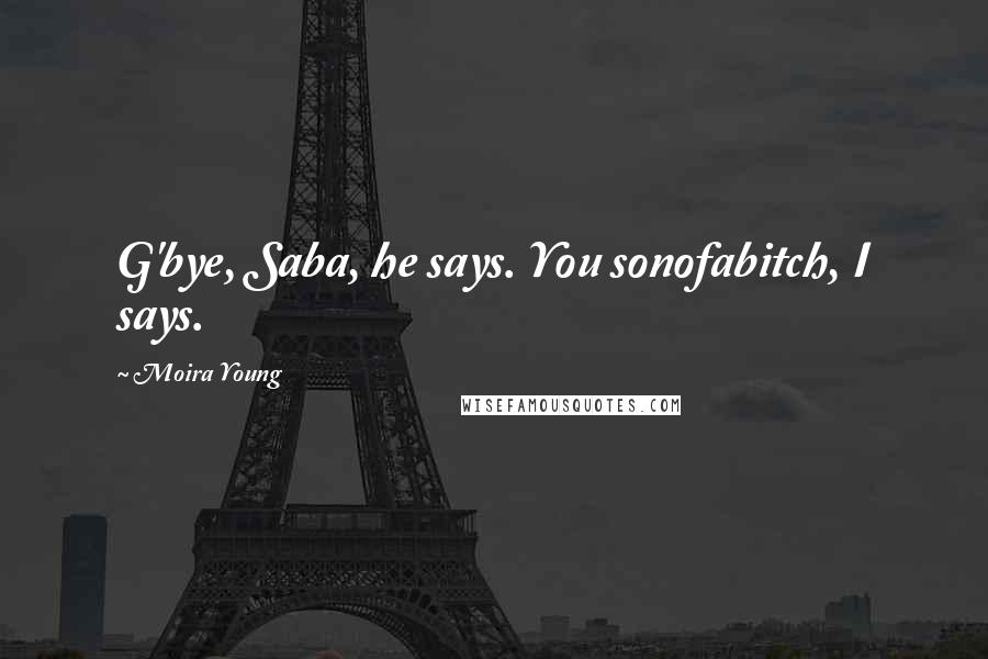 Moira Young Quotes: G'bye, Saba, he says. You sonofabitch, I says.