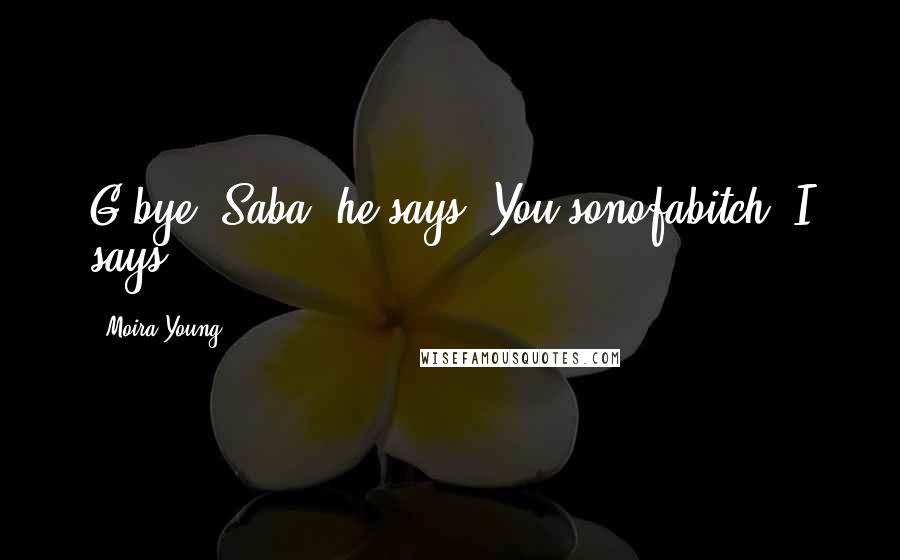 Moira Young Quotes: G'bye, Saba, he says. You sonofabitch, I says.