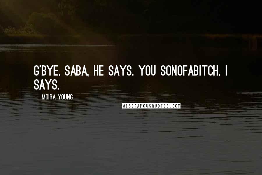 Moira Young Quotes: G'bye, Saba, he says. You sonofabitch, I says.