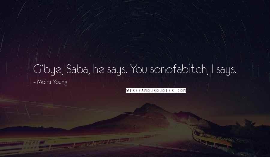 Moira Young Quotes: G'bye, Saba, he says. You sonofabitch, I says.