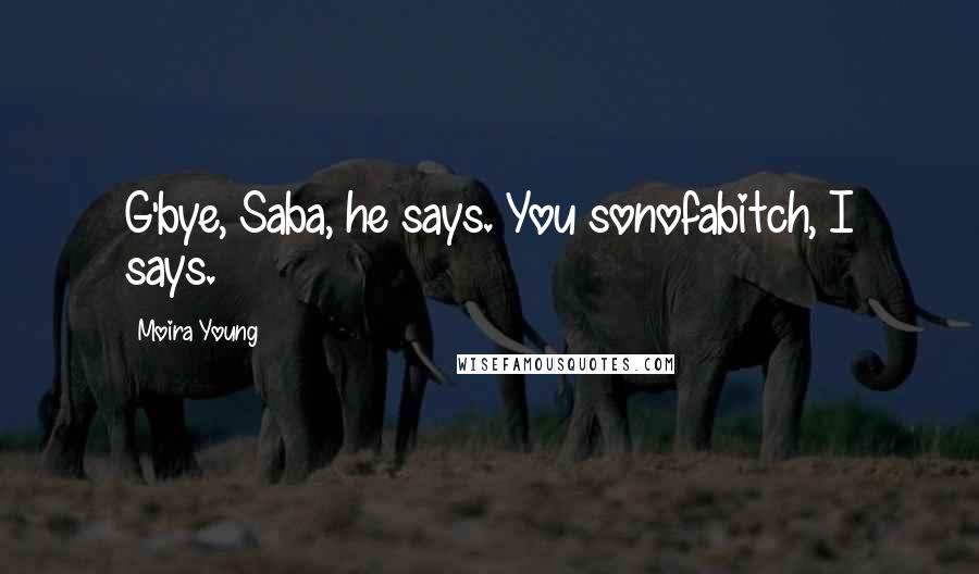 Moira Young Quotes: G'bye, Saba, he says. You sonofabitch, I says.