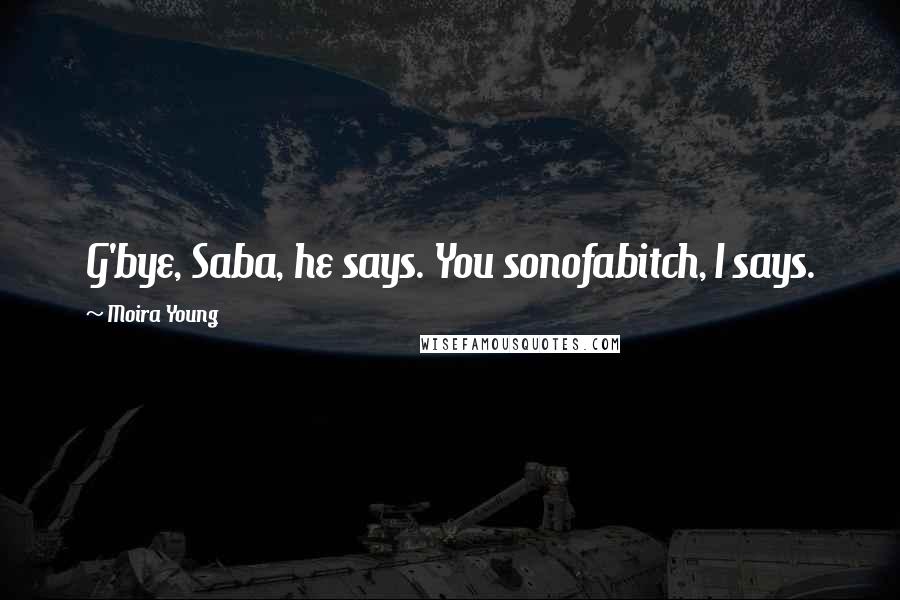 Moira Young Quotes: G'bye, Saba, he says. You sonofabitch, I says.