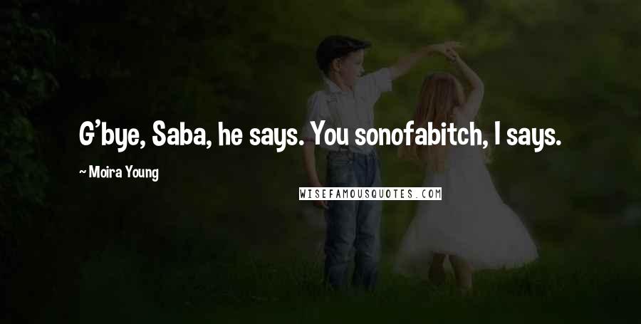 Moira Young Quotes: G'bye, Saba, he says. You sonofabitch, I says.