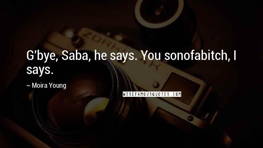 Moira Young Quotes: G'bye, Saba, he says. You sonofabitch, I says.