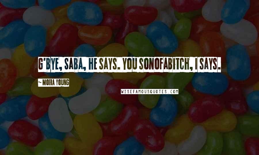 Moira Young Quotes: G'bye, Saba, he says. You sonofabitch, I says.