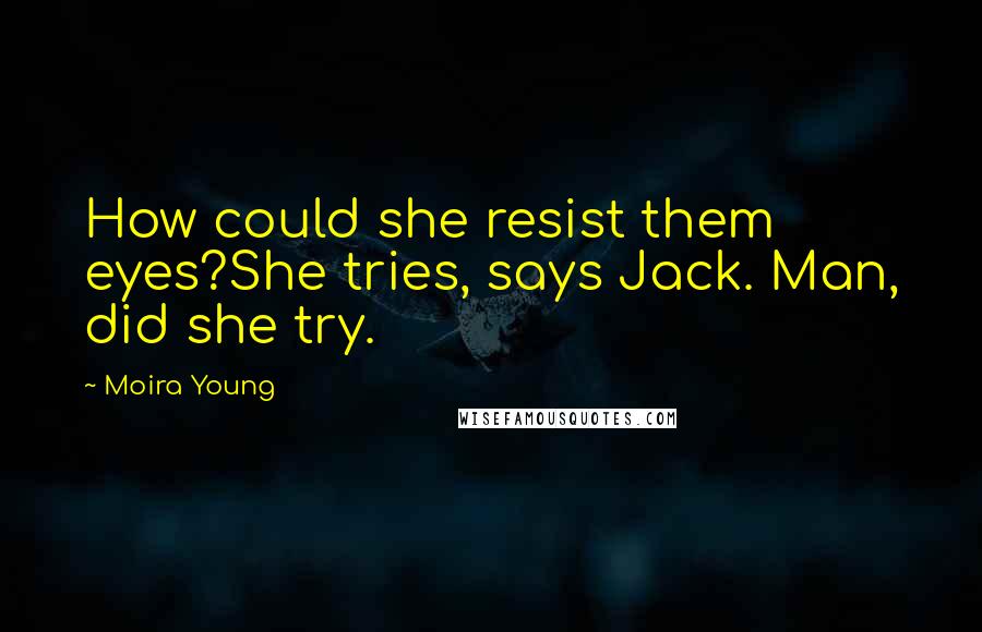 Moira Young Quotes: How could she resist them eyes?She tries, says Jack. Man, did she try.
