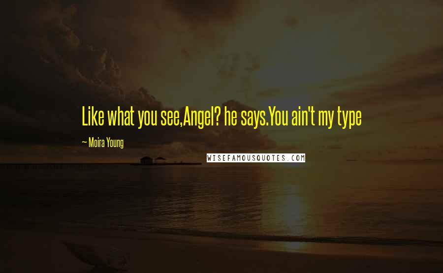 Moira Young Quotes: Like what you see,Angel? he says.You ain't my type