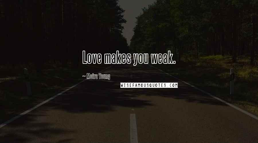 Moira Young Quotes: Love makes you weak.