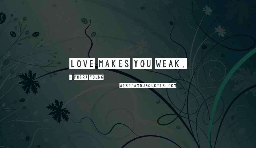 Moira Young Quotes: Love makes you weak.