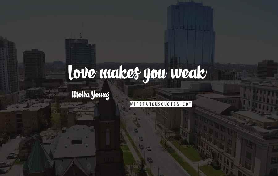 Moira Young Quotes: Love makes you weak.