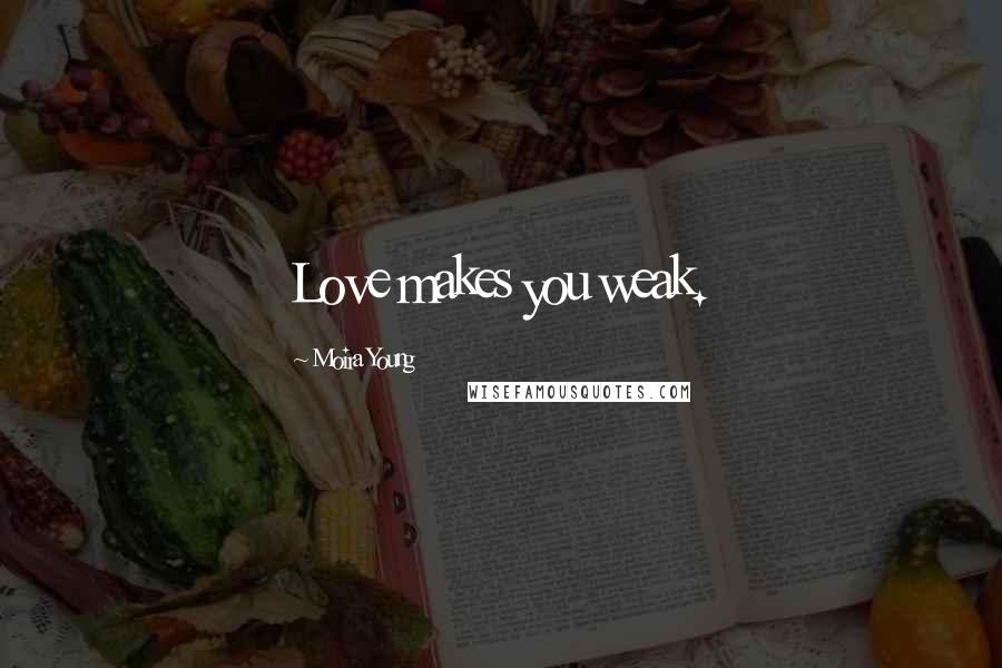 Moira Young Quotes: Love makes you weak.