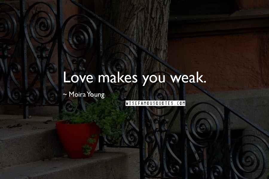 Moira Young Quotes: Love makes you weak.