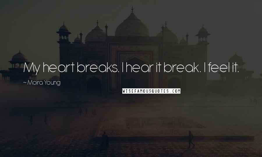 Moira Young Quotes: My heart breaks. I hear it break. I feel it.