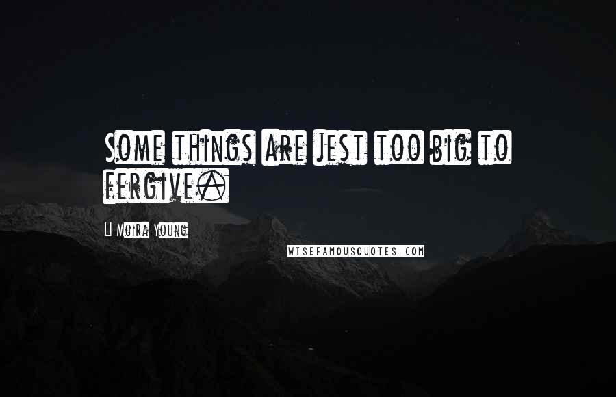 Moira Young Quotes: Some things are jest too big to fergive.