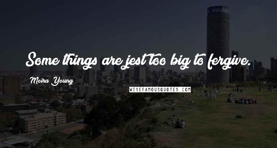 Moira Young Quotes: Some things are jest too big to fergive.
