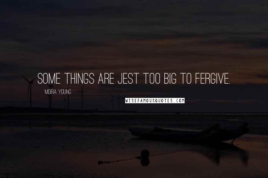 Moira Young Quotes: Some things are jest too big to fergive.