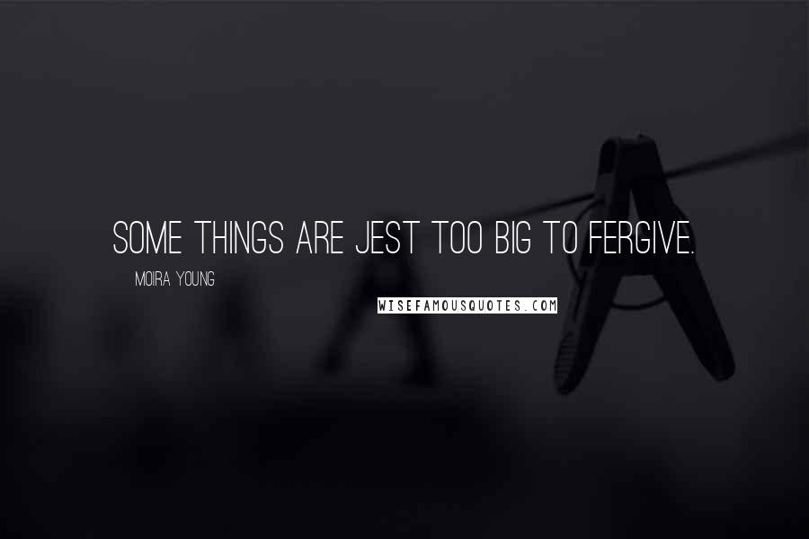 Moira Young Quotes: Some things are jest too big to fergive.