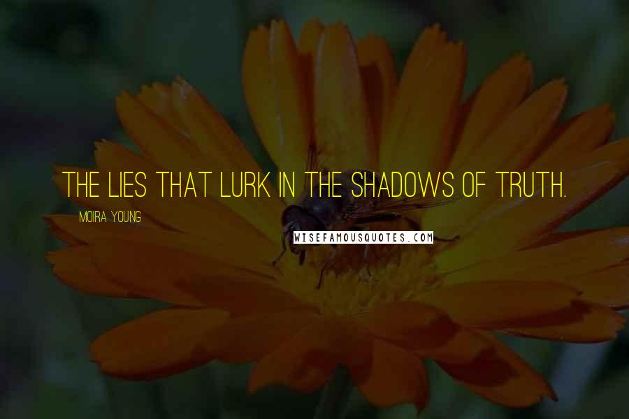 Moira Young Quotes: The lies that lurk in the shadows of truth.