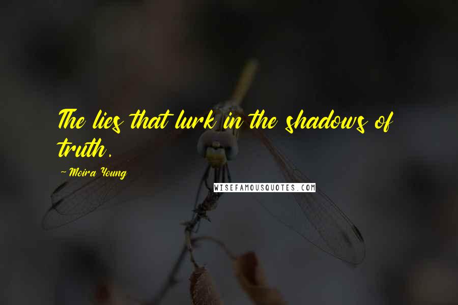 Moira Young Quotes: The lies that lurk in the shadows of truth.