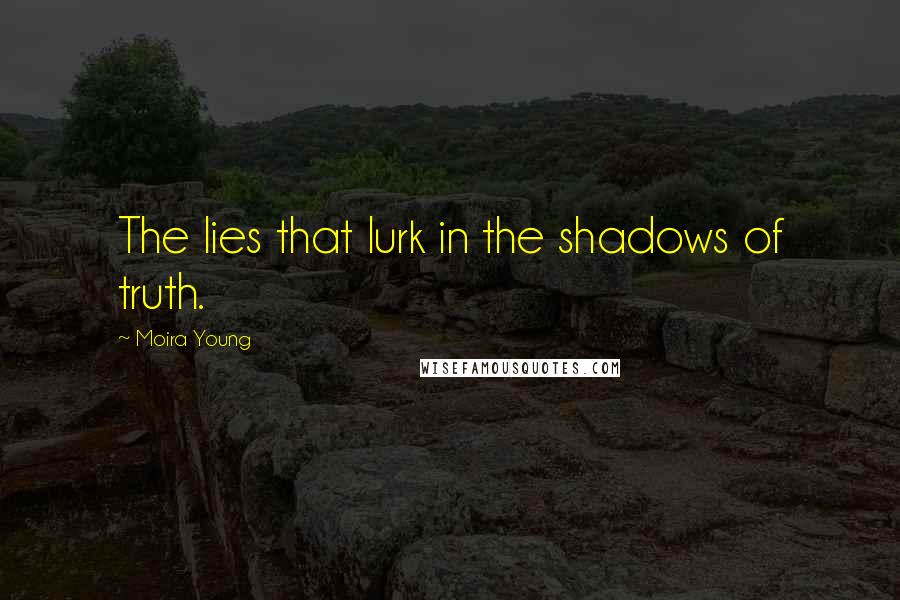 Moira Young Quotes: The lies that lurk in the shadows of truth.