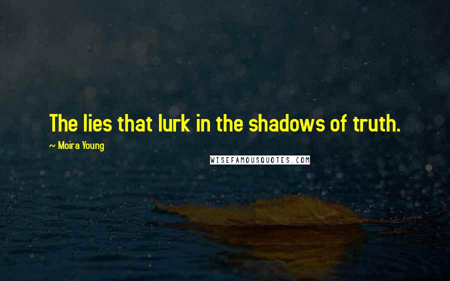 Moira Young Quotes: The lies that lurk in the shadows of truth.