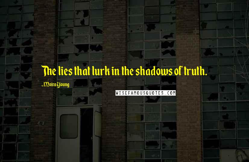 Moira Young Quotes: The lies that lurk in the shadows of truth.