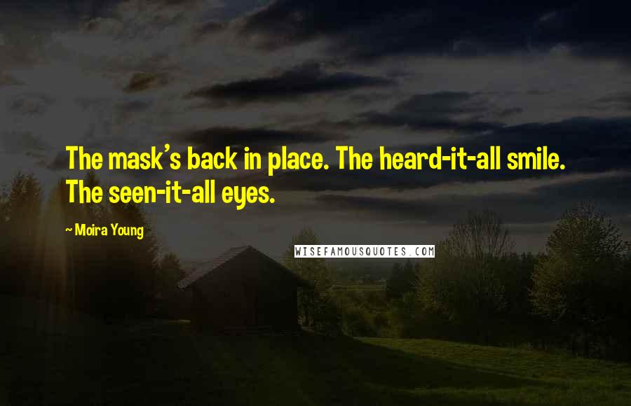 Moira Young Quotes: The mask's back in place. The heard-it-all smile. The seen-it-all eyes.