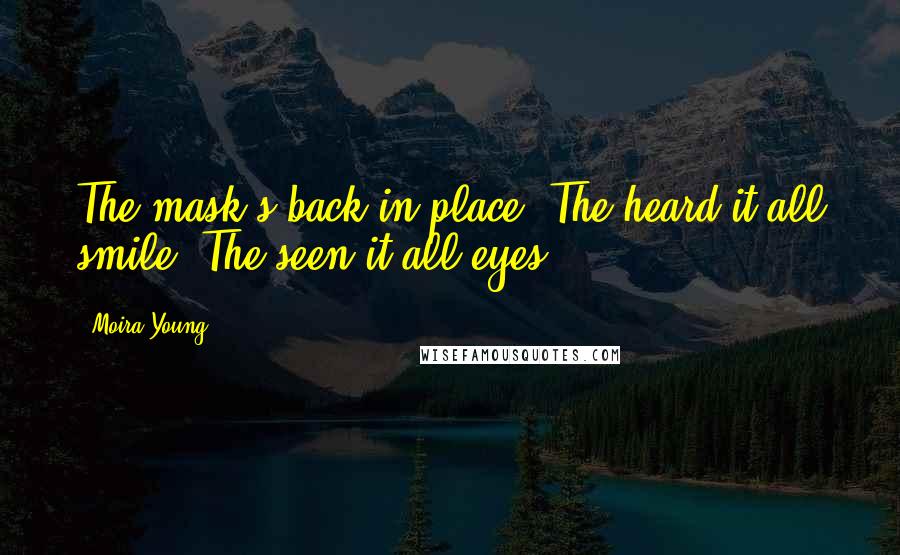 Moira Young Quotes: The mask's back in place. The heard-it-all smile. The seen-it-all eyes.