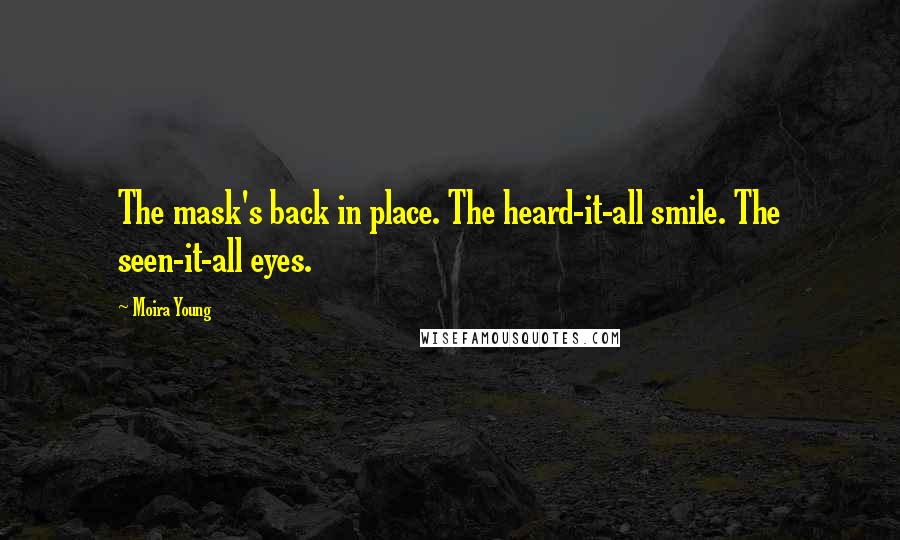Moira Young Quotes: The mask's back in place. The heard-it-all smile. The seen-it-all eyes.