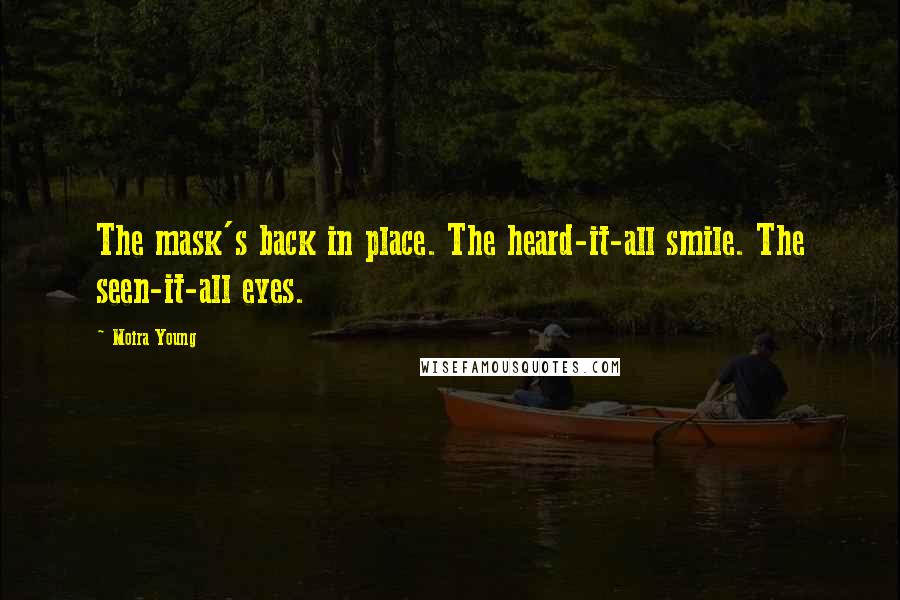 Moira Young Quotes: The mask's back in place. The heard-it-all smile. The seen-it-all eyes.