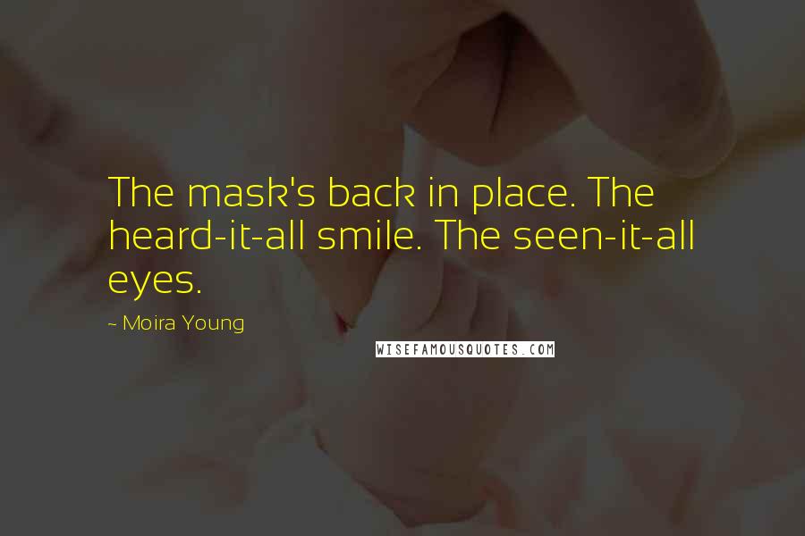 Moira Young Quotes: The mask's back in place. The heard-it-all smile. The seen-it-all eyes.