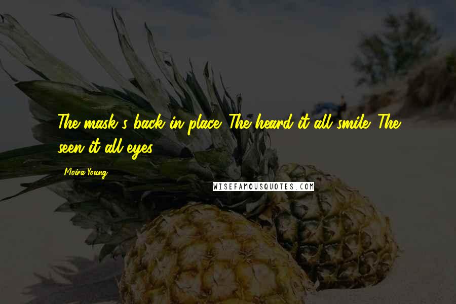 Moira Young Quotes: The mask's back in place. The heard-it-all smile. The seen-it-all eyes.