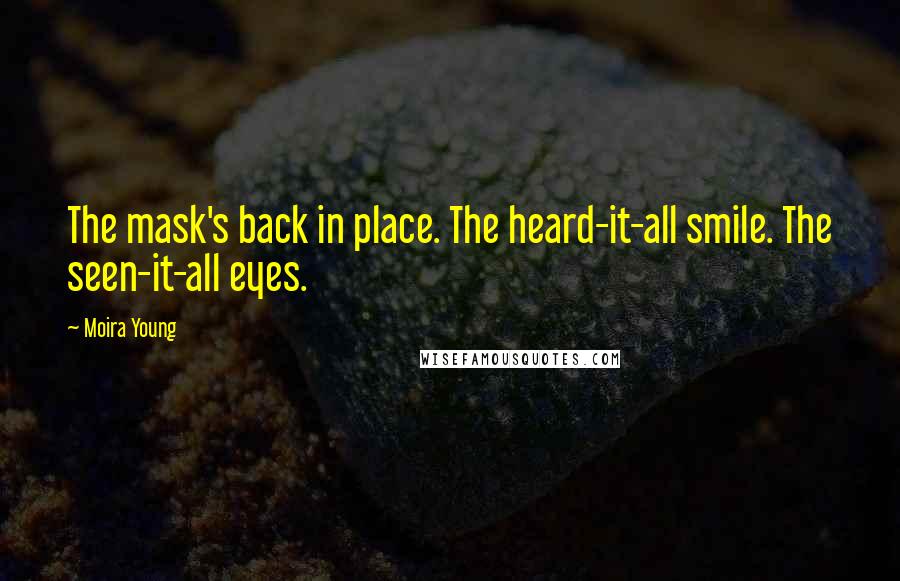 Moira Young Quotes: The mask's back in place. The heard-it-all smile. The seen-it-all eyes.