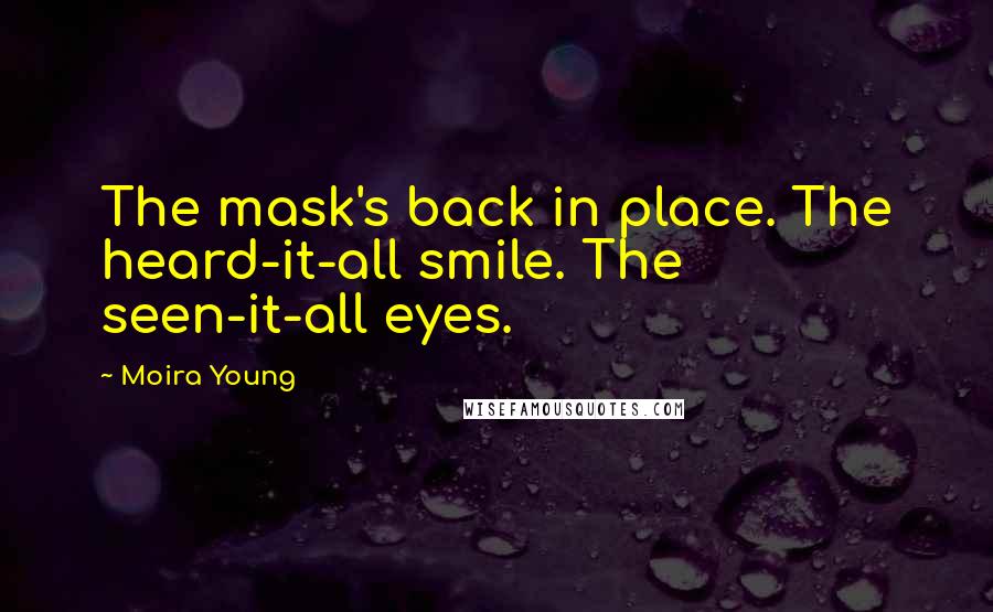 Moira Young Quotes: The mask's back in place. The heard-it-all smile. The seen-it-all eyes.